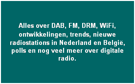 [dabradio - nieuws en informatie]

Alles over DAB, FM, DRM, WiFi, ontwikkelingen, trends, nieuwe radiostations in Nederland en Belgi�, polls en nog veel meer over digitale radio.
